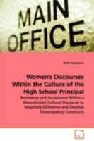 Women's Discourses Within the Culture of the High School Principal: Resistance and Acceptance Within a Masculinized Cultural Discourse to Negotiate Difference and Develop Emancipatory Constructs 3639107810 Book Cover