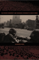 Militarized Modernity and Gendered Citizenship in South Korea (Politics, History, and Culture) 0822336162 Book Cover
