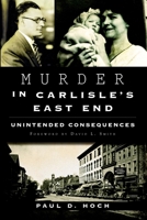 Murder in Carlisle's East End: Unintended Consequences (True Crime) 1626195153 Book Cover