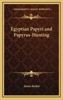 Egyptian Papyri and Papyrus-Hunting 0766130592 Book Cover