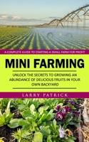 Mini Farming: A Complete Guide to Starting a Small Farm for Profit (Unlock the Secrets to Growing an Abundance of Delicious Fruits in Your Own Backyard) 1777510228 Book Cover