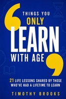 Things You Only Learn with Age: 21 Life Lessons Shared by Those Who’ve Had a Lifetime to Learn B0FH6G79Q6 Book Cover