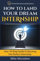 HonorSociety.org Reviews: How to Land Your Dream Internship: Your 10-Step Guide to Securing the Perfect Internship (Honor Society Strength & Honor Book 1) 1075067766 Book Cover