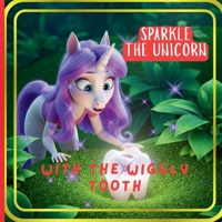 Sparkle The Unicorn With The Wiggly Tooth: Dive into a Real Adventure:: Kindness and Cooperation can Turn Challenges into Adventures. B0GHJ46CLR Book Cover