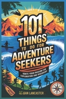 101 Fun Things to do for Adventure Seekers: Ignite Your Passion for Exploration and Discovery B0DPV1N4XZ Book Cover