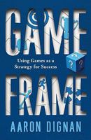 Game Frame: Using Games as a Strategy for Success 1451611056 Book Cover