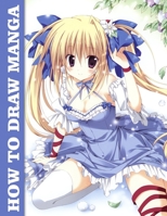 How To Draw Manga: Easy-to-Follow Lessons for Creating Your Own Characters (Manga Art for Beginners) 1697958877 Book Cover