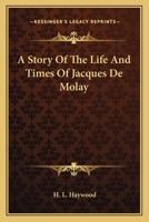 A Story Of The Life And Times Of Jacques De Molay 1258990180 Book Cover