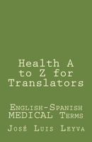 Health A to Z for Translators: English-Spanish Medical Terms 1729846416 Book Cover