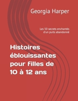 Histoires éblouissantes pour filles de 10 à 12 ans: Les 50 secrets enchantés d'un puits abandonné (French Edition) B0CSKP2S6C Book Cover