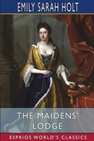 The Maidens' Lodge: Or, None of Self and All of Thee (In the Reign of Queen Anne) 151714700X Book Cover