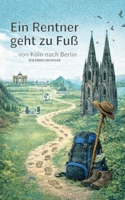 Ein Rentner geht zu Fuß: von Köln nach Berlin (German Edition) 3695742364 Book Cover