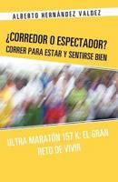 Corredor O Espectador? Correr Para Estar y Sentirse Bien: Ultra Maraton 157 K: El Gran Reto de Vivir 1463321791 Book Cover