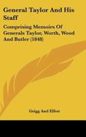 General Taylor And His Staff: Comprising Memoirs Of Generals Taylor, Worth, Wood And Butler 0548775184 Book Cover