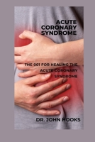 ACUTE CORONARY SYNDROME: THE 001 FOR HEALING THE ACUTE CORONARY SYNDROME B0CQVQDXV9 Book Cover