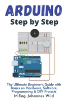 Arduino | Step by Step: The Ultimate Beginner’s Guide with Basics on Hardware, Software, Programming & DIY Projects 3949804781 Book Cover