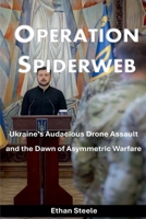 Operation Spiderweb: Ukraine's Audacious Drone Assault and the Dawn of Asymmetric Warfare B0GSXRZY69 Book Cover