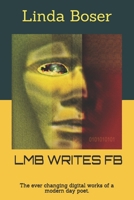 LMB WRITES FB: The ever changing digital works of a modern day poet. null Book Cover