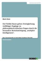 Der Vielfalt Raum geben: Erm�glichung vielf�ltiger Zug�nge zu philosophisch-ethischen Fragen durch die besondere Ber�cksichtigung "multipler Intelligenzen".: Eine Unterrichtsreihe im Fach Ethik Grundk 3656476608 Book Cover