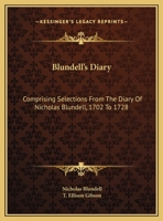 Blundell's Diary - Comprising Selections From The Diary Of Nicholas Blundell, Esq. From 1702 To 1728 1406783285 Book Cover