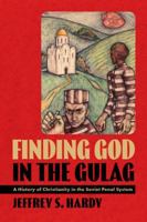 Finding God in the Gulag: A History of Christianity in the Soviet Penal System 0197751679 Book Cover