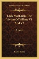 Lady MacLairn, The Victim Of Villany V1 And V2: A Novel 1163311375 Book Cover