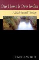 Our Home Is over Jordan: A Black Pastoral Theology 0827227183 Book Cover