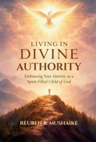 Living In Divine Authority: Embracing Your Identity as a Spirit-Filled Child of God (The Trinity Trilogy) 1049285174 Book Cover