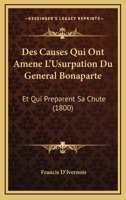 Des Causes Qui Ont Amene L'Usurpation Du General Bonaparte: Et Qui Preparent Sa Chute (1800) 1148685464 Book Cover