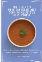 The Ultimate Mediterranean Diet Cooking Guide for Busy People: Effortless Soups and Salads Recipes for Eating Healthy and Get Back in Shape 1802697438 Book Cover