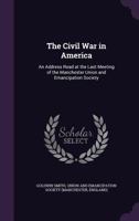 The Civil War in America: An Address Read at the Last Meeting of the Manchester Union and Emancipation Society 1014826721 Book Cover