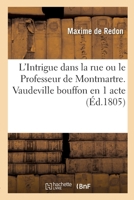 L'Intrigue dans la rue ou le Professeur de Montmartre, vaudeville bouffon en 1 acte 2329057881 Book Cover