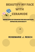 Beautify my skin: Using ceramides, benefits, usage for young and aging B0BMSN6SM6 Book Cover