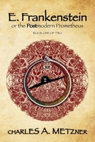 E. Frankenstein: The Postmodern Prometheus (Book 1) B0DT7V1GCB Book Cover