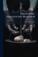 Predicting Fraudulent Behavior: An Examination of Characteristics Commonly Exhibited by Fraudulent Dod Contractors 1288327781 Book Cover