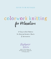 Colorwork Knitting for Relaxation: 20 Easy-To-Knit Patterns for Stunning Sweaters, Shawls & Accessories null Book Cover