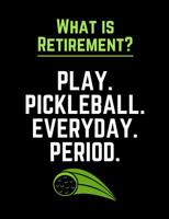 What Is Retirement Play Pickleball Everyday Period: Funny Quotes and Pun Themed College Ruled Composition Notebook 1073840093 Book Cover