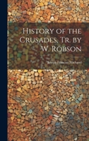 History of the Crusades, Tr. by W. Robson 1021348104 Book Cover