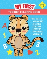 My First Toddler Coloring Book: Toddler's First Coloring Book Supplies Fun for Children (Boys and Girls 1-3 Years Old): Alphabet, Shapes, Colors, Shapes, Letters, Numbers and Animals B0841ZD6YB Book Cover