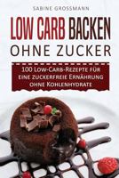 Low Carb Backen ohne Zucker: 100 Low-Carb-Rezepte für eine zuckerfreie Ernährung ohne Kohlenhydrate 1548759457 Book Cover