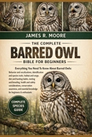 THE COMPLETE BARRED OWL BIBLE FOR BEGINNERS: Everything You Need To Know About Barred Owls: Behavior and vocalizations, identification and species ... knowledge for beginners & enthusiasts B0GLG6LGSW Book Cover