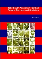 1883 South Australian Football Season Records and Statistics 1105726541 Book Cover