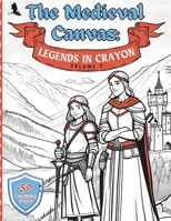 The Medieval Canvas: Legends in Crayon Volume 2: Discover Enchanted Castles and Dragon Lore in 50 Kid-Friendly Medieval Coloring Pages for Creative Play and Learning B0CNGZGXDQ Book Cover