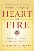 Setting Your Heart on Fire: Seven Invitations to Liberate Your Life 076791385X Book Cover