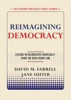 Reimagining Democracy: Lessons in Deliberative Democracy from the Irish Front Line 1501749323 Book Cover