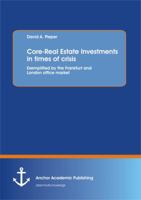 Core-Real Estate Investments in Times of Crisis: Exemplified by the Frankfurt and London Office Market 3656179891 Book Cover