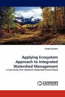 Applying Ecosystem Approach to Integrated Watershed Management: A Case Study from Melamchi Watershed Central Nepal 384335121X Book Cover