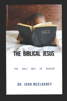 The Biblical Jesus: The Only Way To Heaven 1098606442 Book Cover