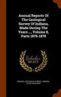 Annual Reports Of The Geological Survey Of Indiana, Made During The Years ..., Volume 8, Parts 1876-1878 1346319960 Book Cover