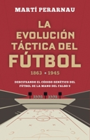 La evolución táctica del fútbol 1863 - 1945: Descifrando el código genético del fútbol de la mano del falso 9 8494418351 Book Cover